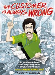 The Customer Is Always Wrong : An Unhinged Guide to Everything That Sucks About Work (from an Angry Retail Guy) cover image cdn