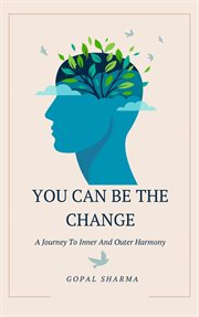 You Can Be the Change: A Journey to Inner and Outer Harmony cover image cdn