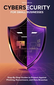 Cybersecurity for Small Businesses: Step-by-Step Guides to Protect Against Phishing, Ransomware, and cover image cdn