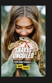 Snakes Uncoiled : A Kids Guide to Snakes cover image cdn