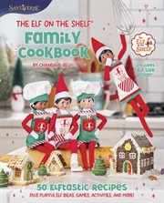 The Elf on the Shelf Family Cookbook : 50 Elftastic Recipes and Dozens of Fun Activities to Make Christmas Magic cover image cdn