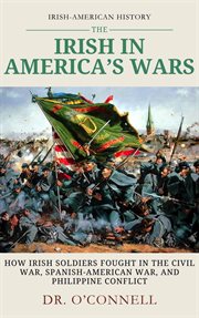 The Irish in American Wars: How Irish Soldiers Fought in the Civil War, Spanish-American War, and Ph cover image cdn