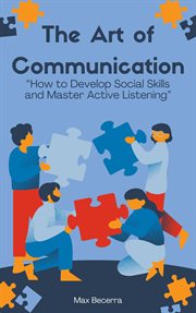 The Art of Communication: "How to Develop Social Skills and Master Active Listening" cover image cdn
