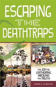 Escaping the Deathtraps : The Joy of Gathering Around the Truth cover image cdn