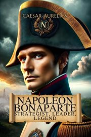 Napoleon Bonaparte: Strategist, Leader, Legend cover image cdn