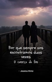 Por Que Sempre Nos Encontramos Duas Vezes : O Começo Do Fim cover image cdn