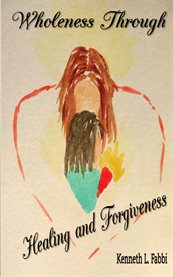 Wholeness Through Healing and Forgiveness cover image cdn