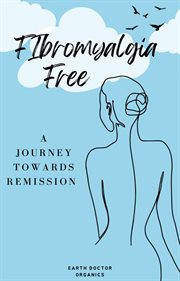 Fibromyalgia Free. a Journey Towards Remission. cover image cdn