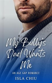 My Bully's Dad Wants Me: An Age Gap Romance cover image cdn
