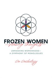 Frozen Women/flowing Thoughts : Unmasking Womanhood-- a Symphony of Monologues cover image cdn