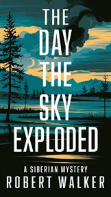 The Day the Sky Exploded: A Siberian Mystery cover image cdn