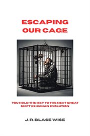 Escaping Our Cage: You Hold the Key to the Next Great Shift in Human Evolution cover image cdn