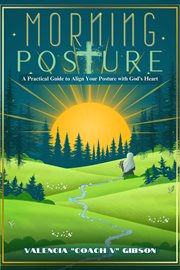 Morning Posture : A Practical Guide to Align Your Posture With the Heart of God cover image cdn