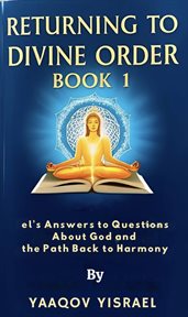 Returning to Divine Order: Book 1 El's Answers to Questions About God and the Path Back to Harmony cover image cdn