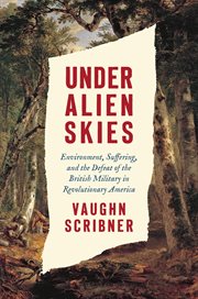 Under Alien Skies : Environment, Suffering, and the Defeat of the British Military in Revolutionary America cover image cdn