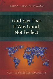 God Saw That It Was Good, Not Perfect : A Canonical-dialogic Reading of Genesis 1-3 cover image cdn