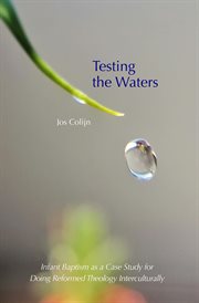 Testing the Waters : Infant Baptism as a Case Study for Doing Reformed Theology Interculturally cover image cdn