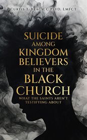 Suicide Among Kingdom Believers in the Black Church : What the Saints Aren't Testifying About cover image cdn