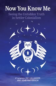 Now You Know Me : Seeing the Unhidden Truth in Settler Colonialism cover image cdn
