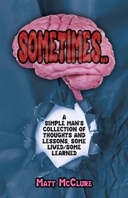 Sometimes..., : A Simple Man's Collection of Thoughts and Lessons, Some Lived/some Learned cover image cdn