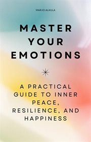 Master Your Emotions - a Practical Guide to Inner Peace, Resilience, and Happiness cover image cdn