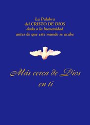 Más Cerca De Dios En Ti : La Palabra Del Cristo De Dios Dada a La Humanidad Antes De Que Este Mundo Se Acabe cover image cdn
