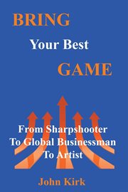 Bring Your Best Game : Sharpshooter to Global Businessman to Artist cover image cdn