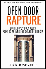 Open Door Rapture: do the Pope's Holy Doors Point to an Imminent Return of Christ? cover image cdn