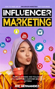 Influencer Marketing: How to Make Use of Influencer Marketing for Your Brand : Increase Earning and Followers With Predictable Customer Behaviour Patterns cover image cdn