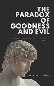 The Paradox of Goodness and Evil : Understanding Free Will and Human Choice cover image cdn