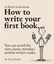 How to Write Your First Book : You Can Avoid the Nine Classic Mistakes Newbie Writers Make. cover image cdn