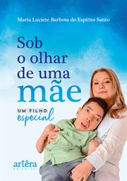 Sob O Olhar De Uma Mãe: Um Filho Especial cover image cdn