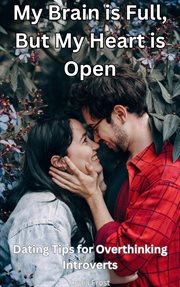 My Brain Is Full, but My Heart Is Open: Dating Tips for Overthinking Introverts cover image cdn