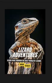 Lizard Adventures : A Kids Guide Through the Scaly World of Lizards cover image cdn
