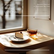 Piano Healing Light Music: Peaceful Classical At Afternoon Tea Time cover image cdn