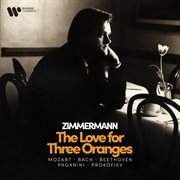 Zimmermann - The Love For Three Oranges - Mozart, Bach, Beethoven, Paganini, Prokofiev. Mozart, Bach, Beethoven, Paganini, Prokofiev cover image cdn