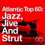 Atlantic Top 60: Jazz, Jive And Strut cover image cdn