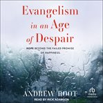 Evangelism in an Age of Despair : Hope Beyond the Failed Promise of Happiness cover image cdn