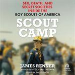 Scout Camp : Sex, Death, and Secret Societies Inside the Boy Scouts of America cover image cdn