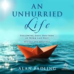 An Unhurried Life : Following Jesus' Rhythms of Work and Rest, Revised and Expanded cover image cdn