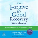 The Forgive for Good Recovery Workbook : Overcome Addiction, Heal Your Past, and Find Peace in Sobriety cover image cdn