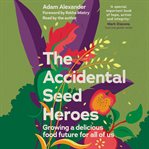 The Accidental Seed Heroes : Growing a Delicious Food Future for All of Us cover image cdn