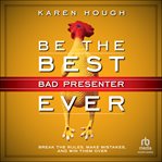 Be the Best Bad Presenter Ever : Break the Rules, Make Mistakes, and Win Them Over cover image cdn