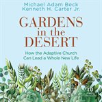 Gardens in the Desert : How the Adaptive Church Can Lead a Whole New Life cover image cdn