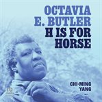 Octavia E. Butler : H Is for Horse cover image cdn