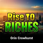 Rise to Riches: Secrets to Building Your Billion-Dollar Empire cover image cdn
