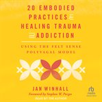 20 Embodied Practices for Healing Trauma and Addiction : Using the Felt Sense Polyvagal Model cover image cdn