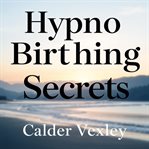 Hypnobirthing Secrets: Transformative Tips for Effortless Comfort cover image cdn