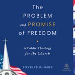 The Problem and Promise of Freedom : A Public Theology for the Church cover image cdn