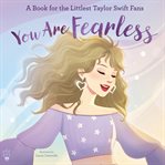 You Are Fearless : A Book for the Littlest Taylor Swift Fans cover image cdn